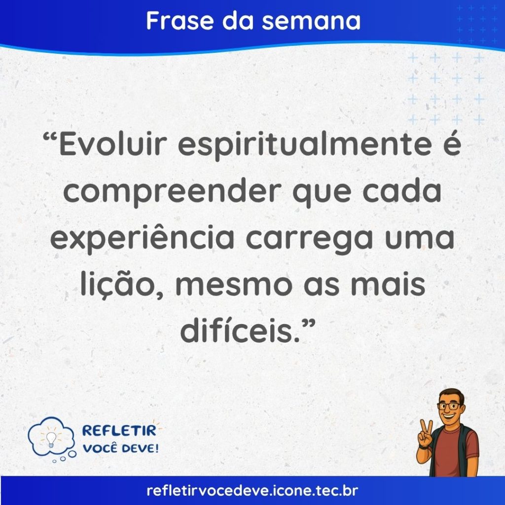 Evoluir espiritualmente é compreender que cada experiência carrega uma lição, mesmo as mais difíceis