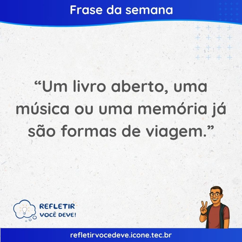 Um livro aberto, uma música ou uma memória já são formas de viagem